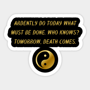 Ardently Do Today What Must Be Done. Who Knows? Tomorrow, Death Comes. Sticker